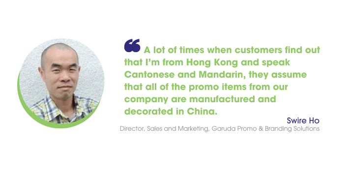 Swire Ho says: "A lot of times when customers find out that I’m from Hong Kong and speak Cantonese and Mandarin, they assume that all of the promo items from our company are manufactured and decorated in China."